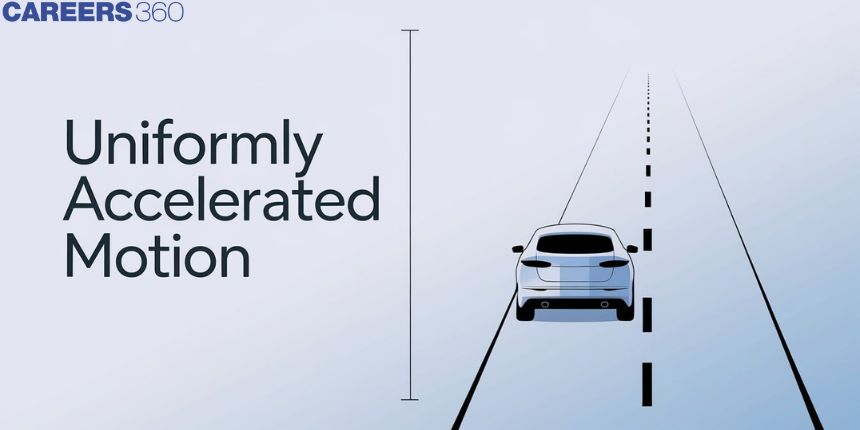 Uniformly Accelerated Motion - Constant Acceleration, Uniform Acceleration